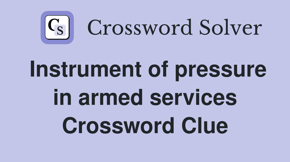 Instrument of pressure in armed services Crossword Clue