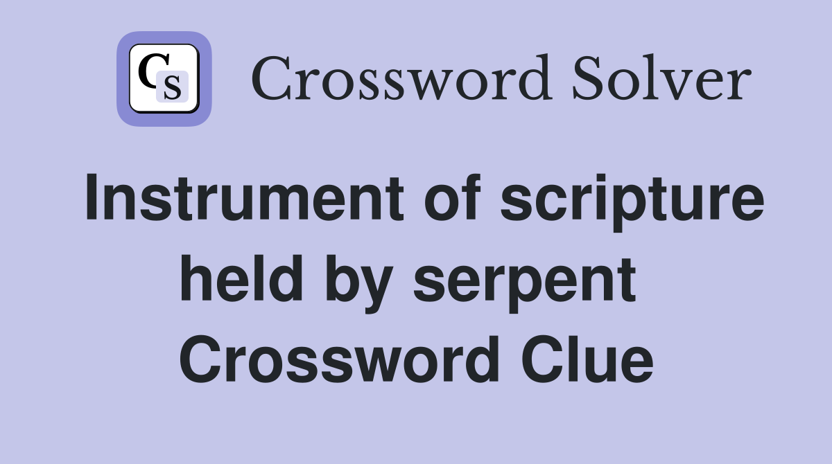 Instrument of scripture held by serpent  Crossword Clue
