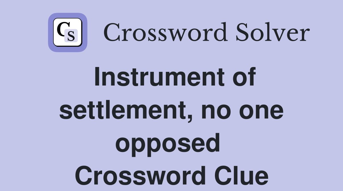 Instrument of settlement, no one opposed  Crossword Clue