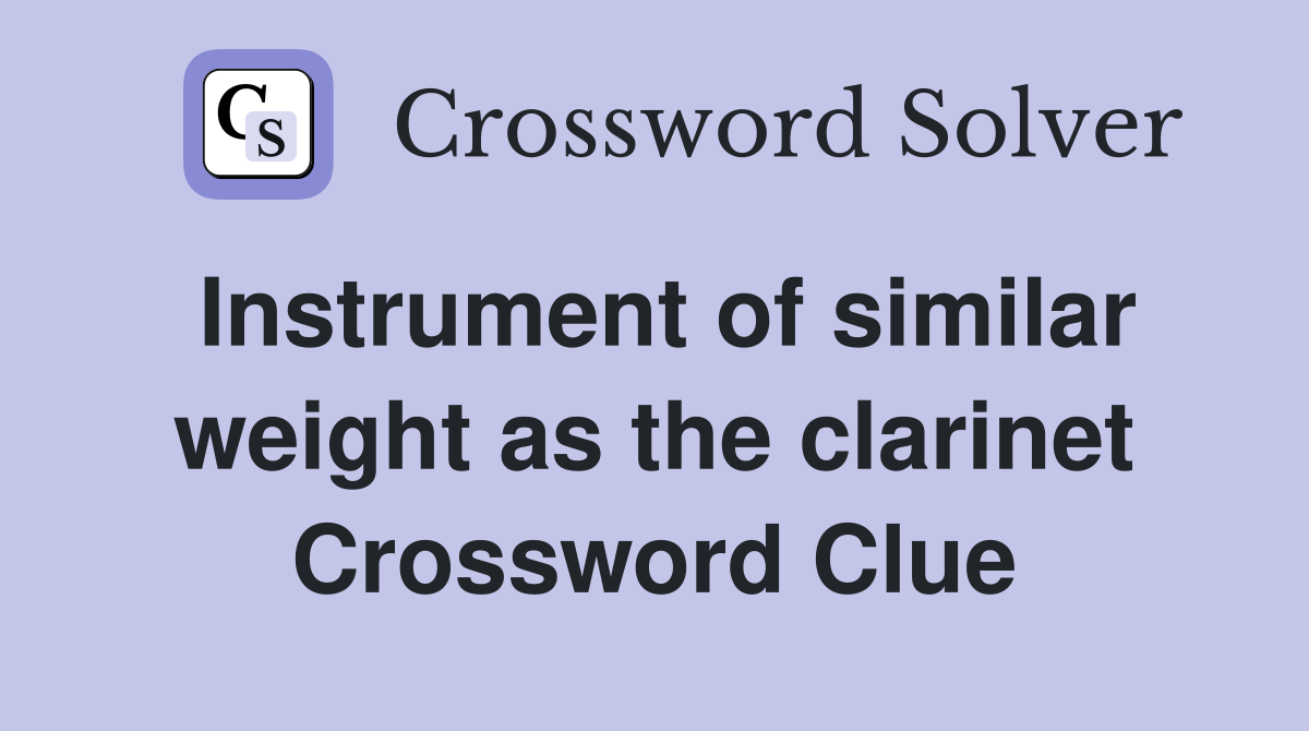 Instrument of similar weight as the clarinet Crossword Clue