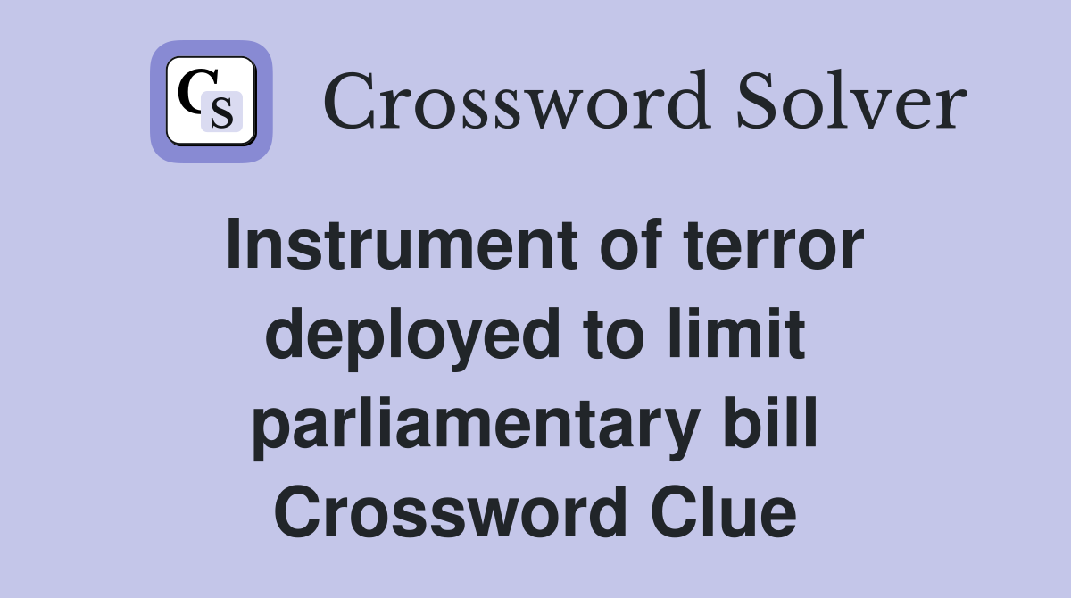 Instrument of terror deployed to limit parliamentary bill Crossword Clue