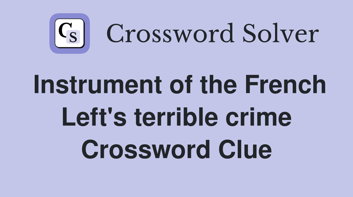 Instrument of the French Left's terrible crime Crossword Clue