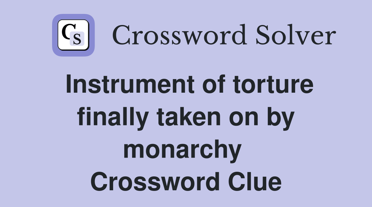 Instrument of torture finally taken on by monarchy  Crossword Clue