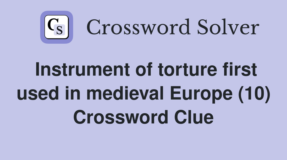 Instrument of torture first used in medieval Europe (10) Crossword Clue