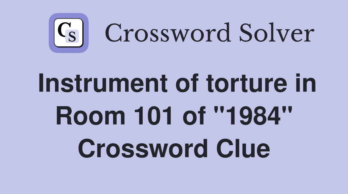 Instrument of torture in Room 101 of "1984" Crossword Clue