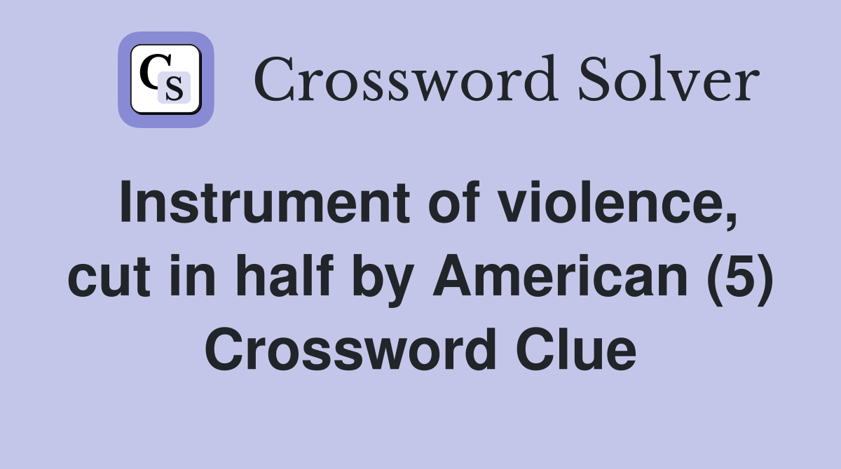Instrument of violence, cut in half by American (5) Crossword Clue