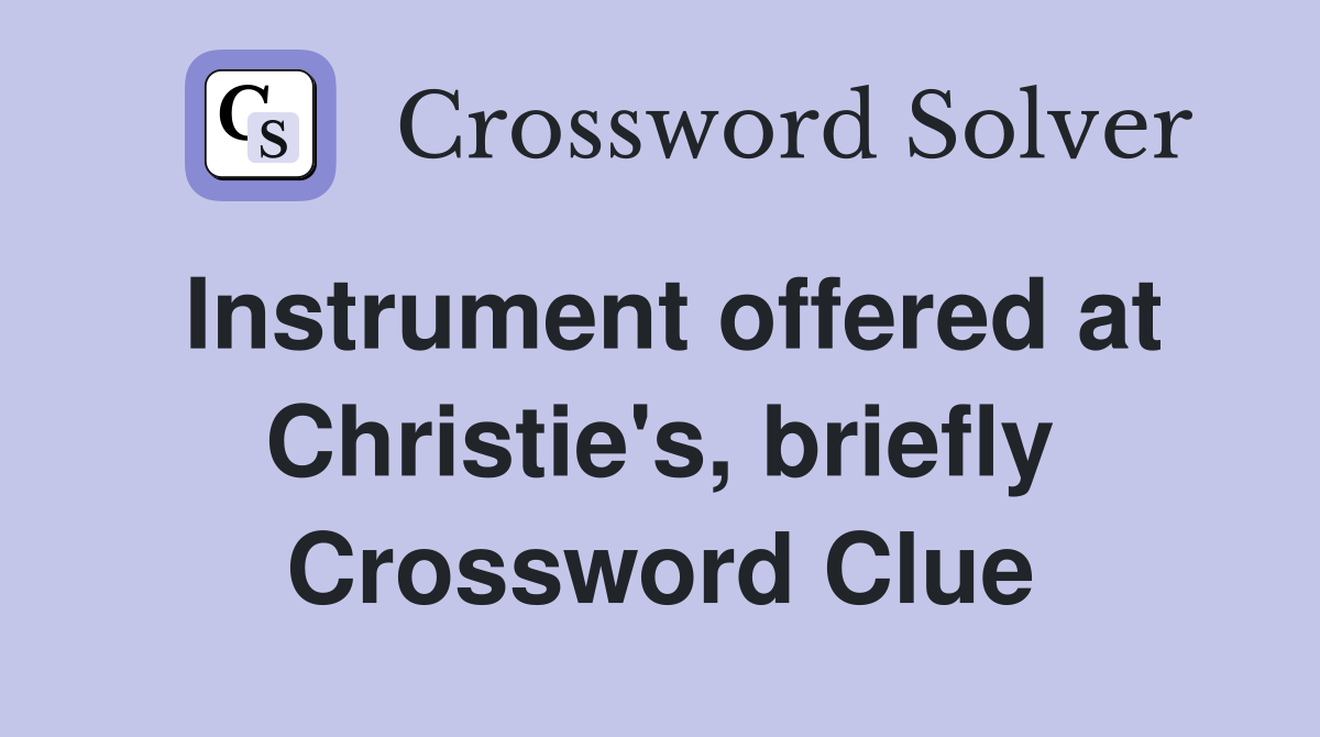 Instrument offered at Christie #39 s briefly Crossword Clue Answers