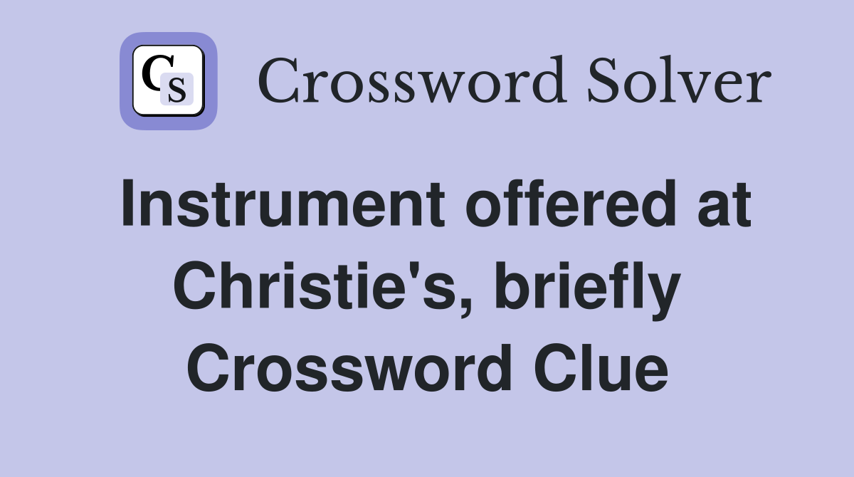 Instrument offered at Christie's, briefly Crossword Clue