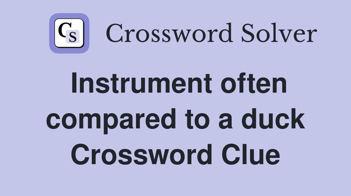 Instrument often compared to a duck Crossword Clue