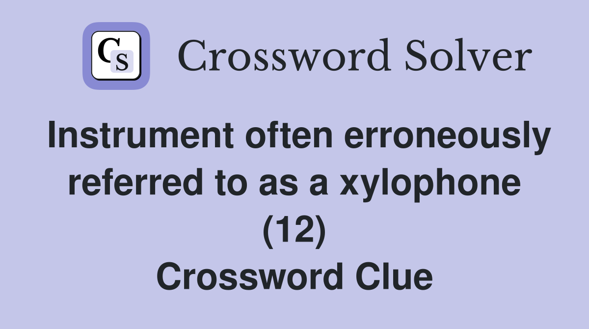 Instrument often erroneously referred to as a xylophone (12) Crossword Clue