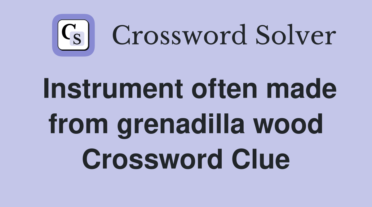 Instrument often made from grenadilla wood Crossword Clue