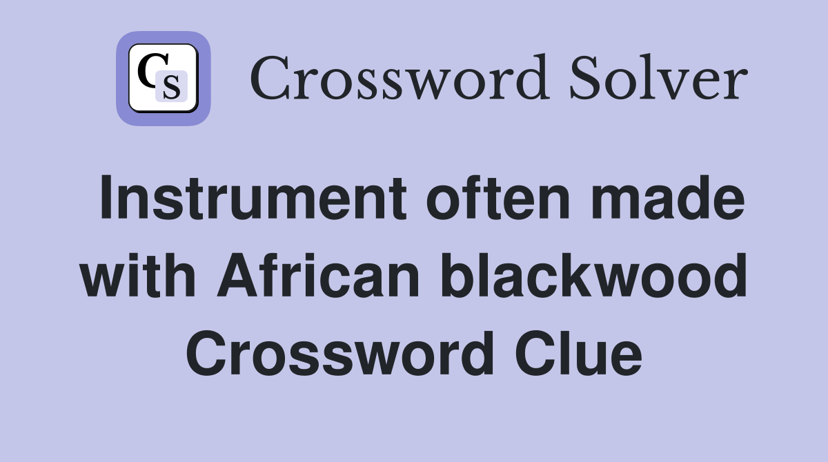 Instrument often made with African blackwood Crossword Clue
