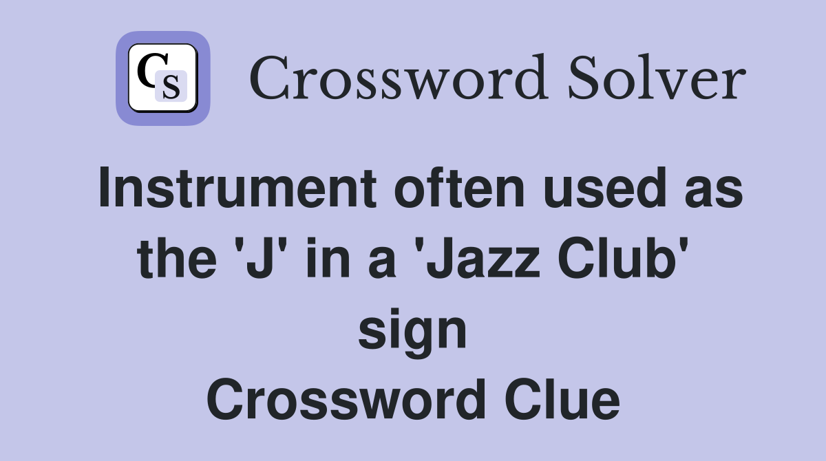 Instrument often used as the 'J' in a 'Jazz Club' sign Crossword Clue