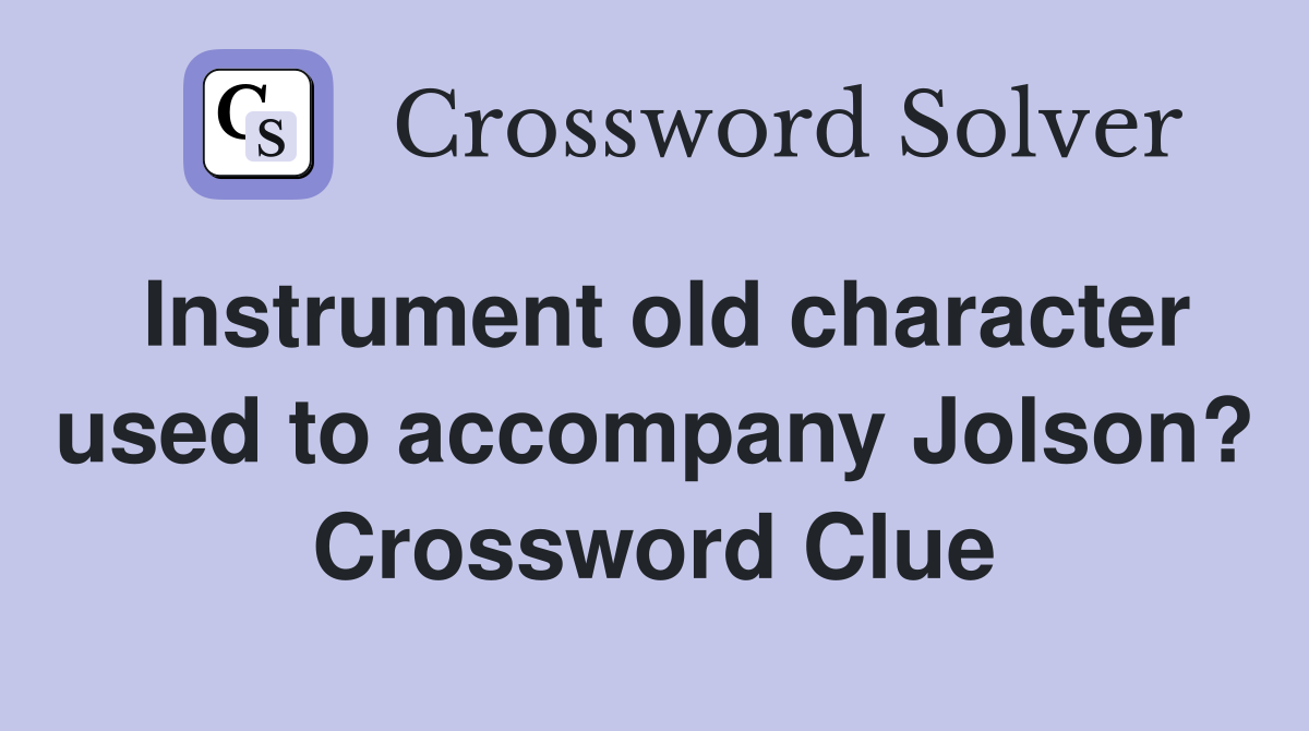 Instrument old character used to accompany Jolson? Crossword Clue