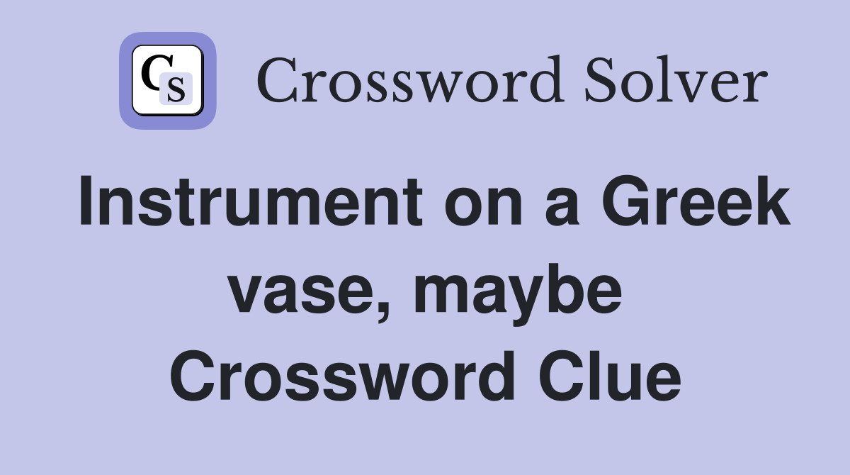 Instrument on a Greek vase, maybe Crossword Clue
