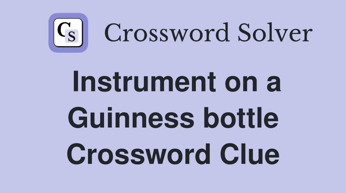 Instrument on a Guinness bottle Crossword Clue