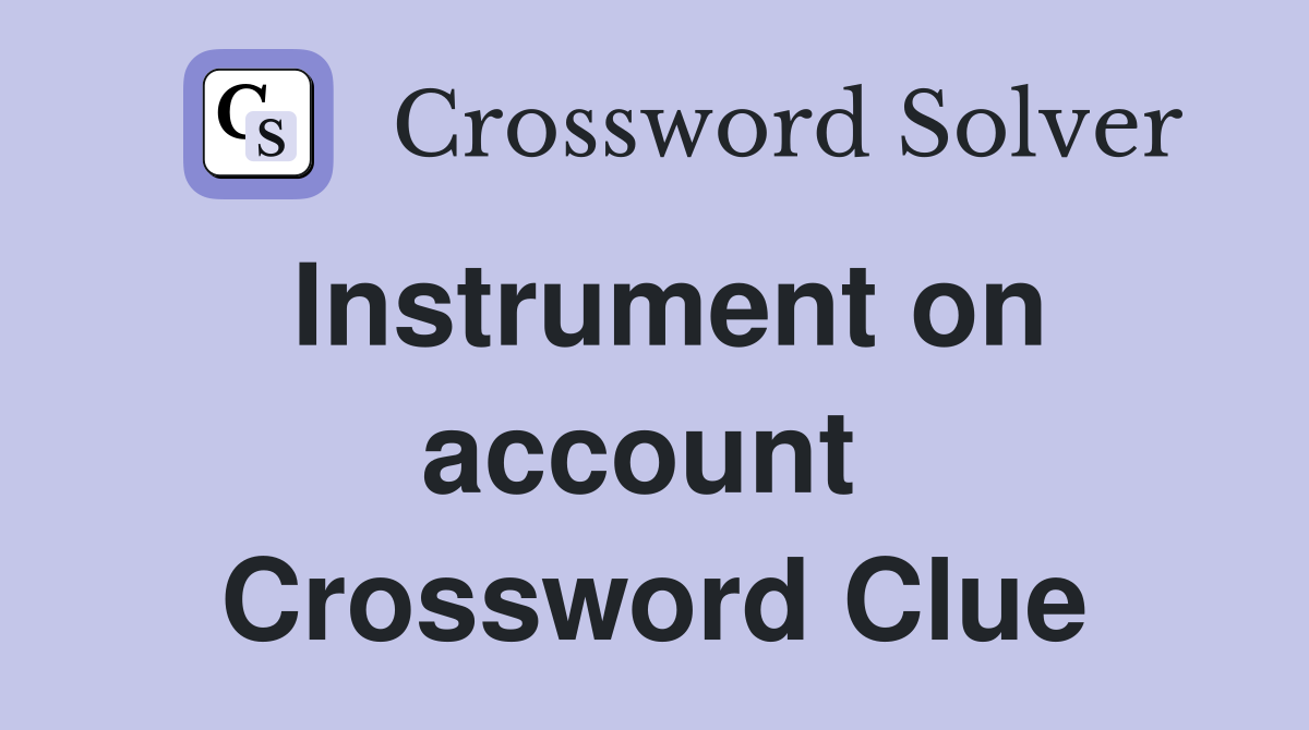 Instrument on account  Crossword Clue