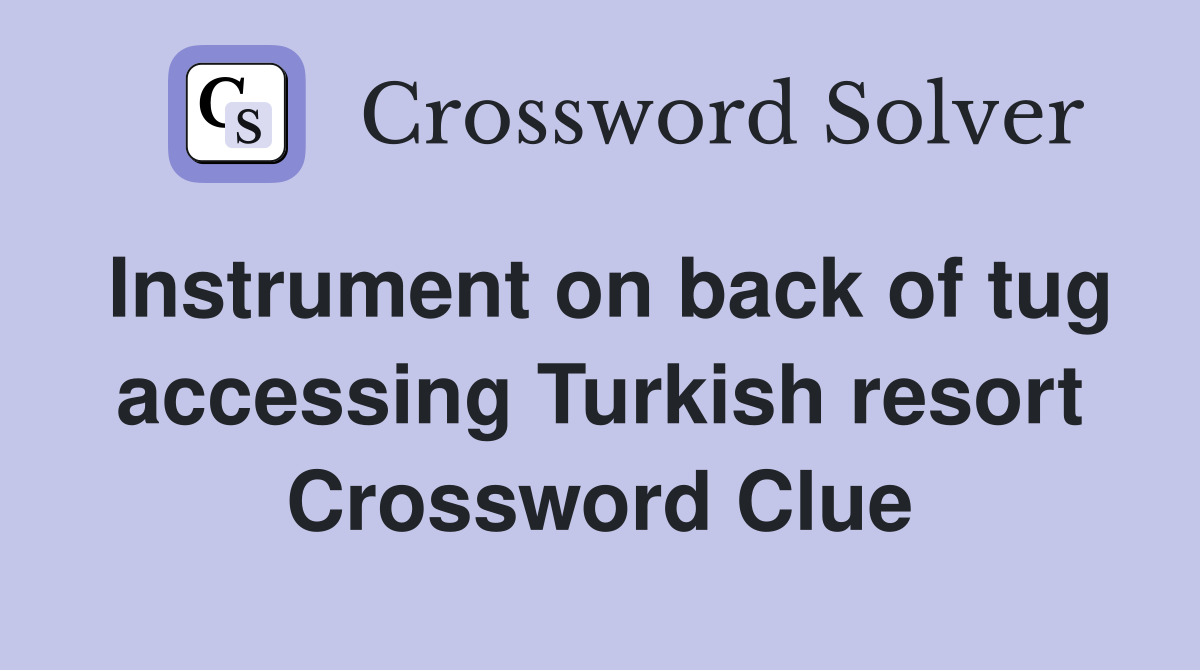 Instrument on back of tug accessing Turkish resort Crossword Clue