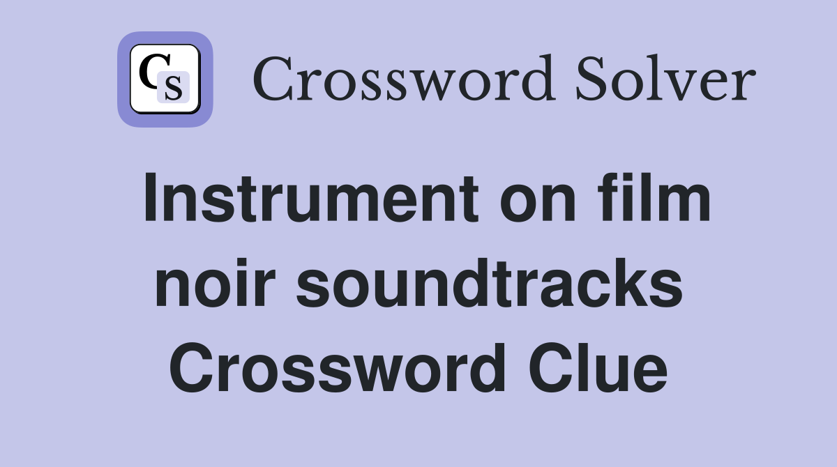 Instrument on film noir soundtracks Crossword Clue