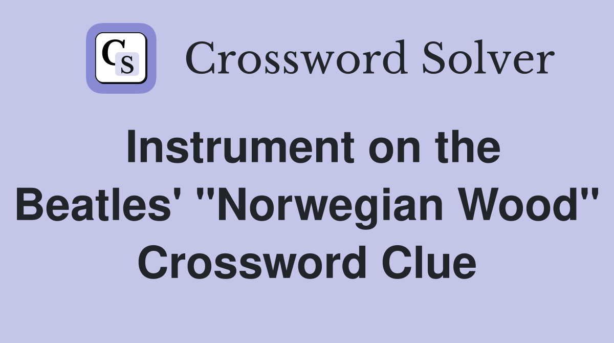 Instrument on the Beatles' "Norwegian Wood" Crossword Clue
