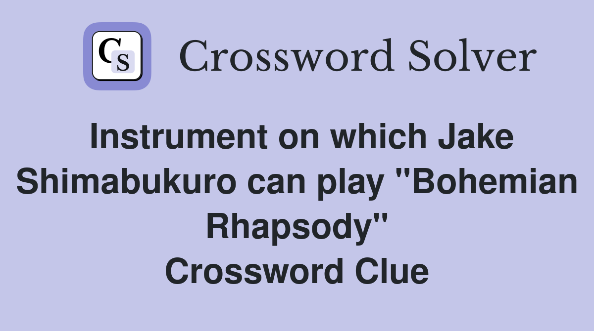 Instrument on which Jake Shimabukuro can play "Bohemian Rhapsody" Crossword Clue