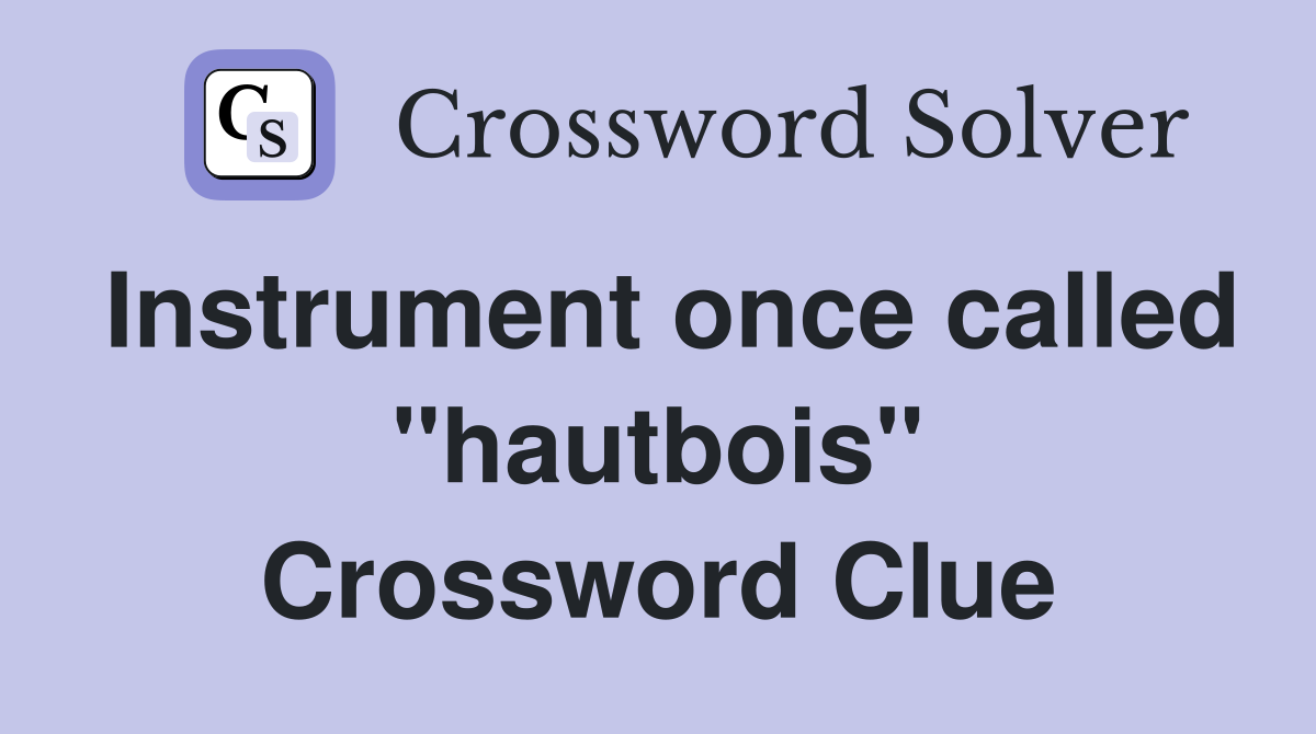 Instrument once called "hautbois" Crossword Clue