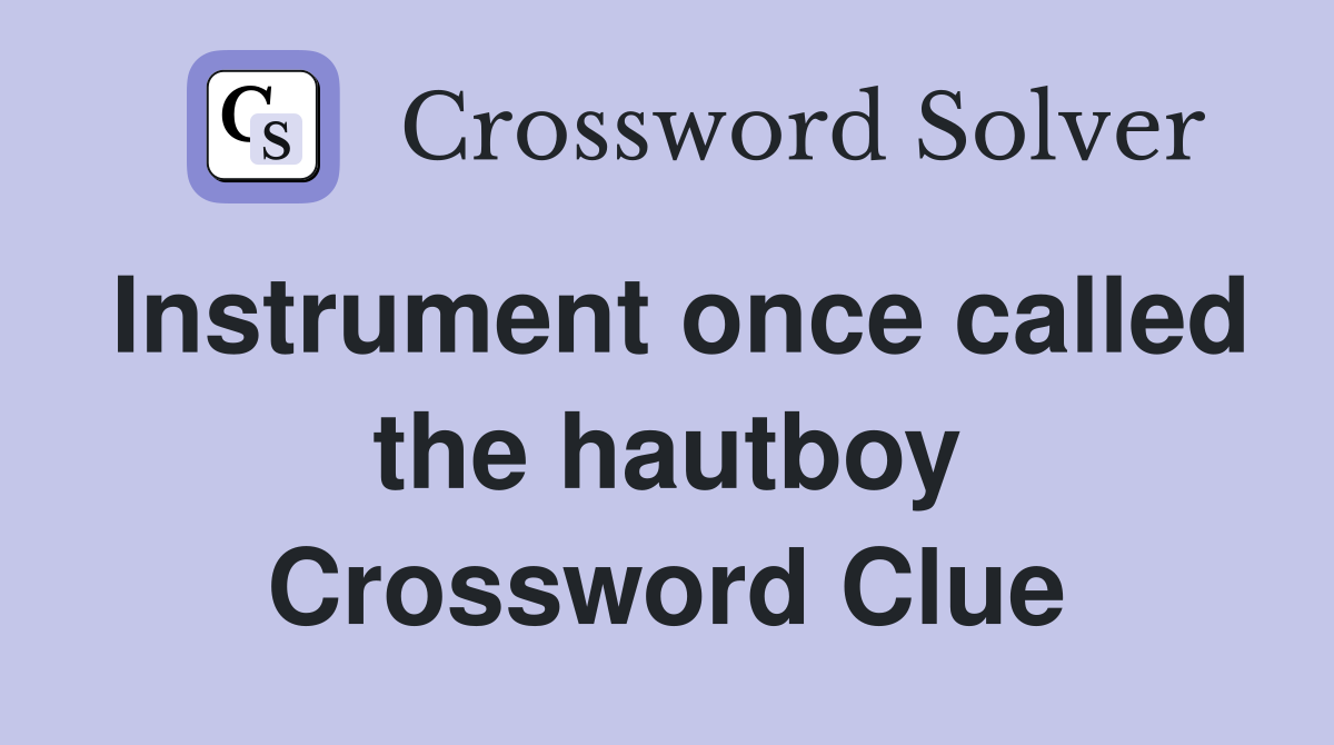 Instrument once called the hautboy Crossword Clue