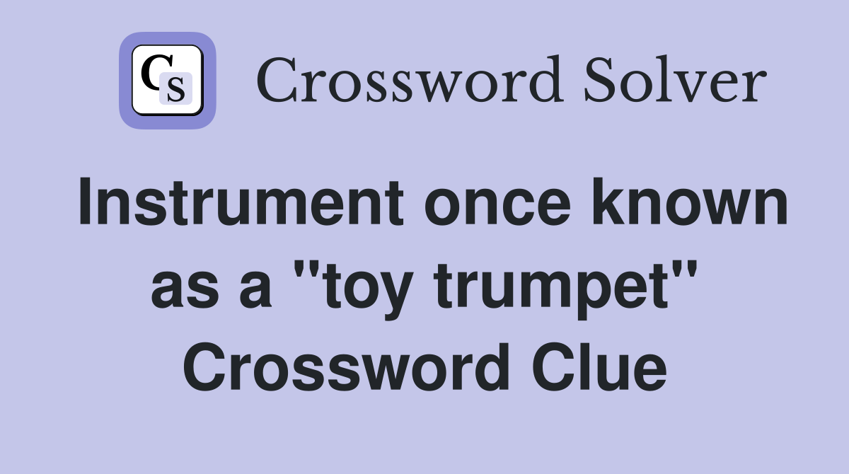 Instrument once known as a "toy trumpet" Crossword Clue