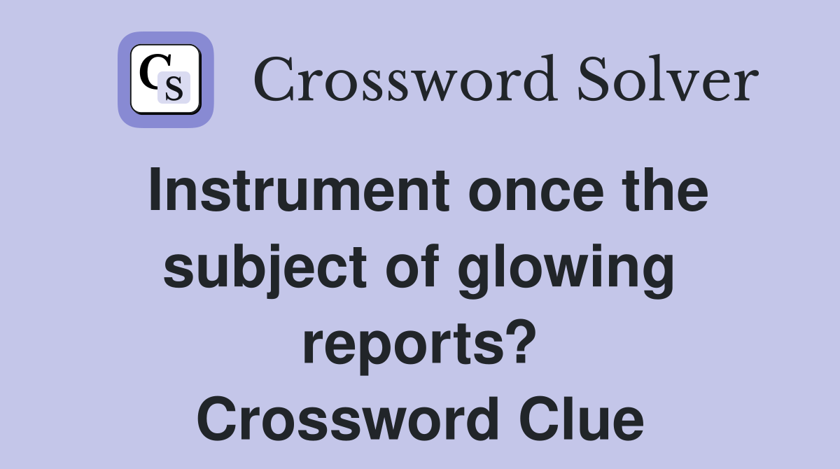 Instrument once the subject of glowing reports? Crossword Clue