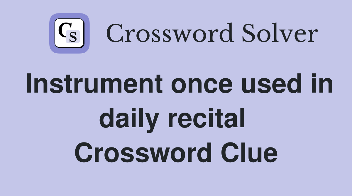 Instrument once used in daily recital  Crossword Clue