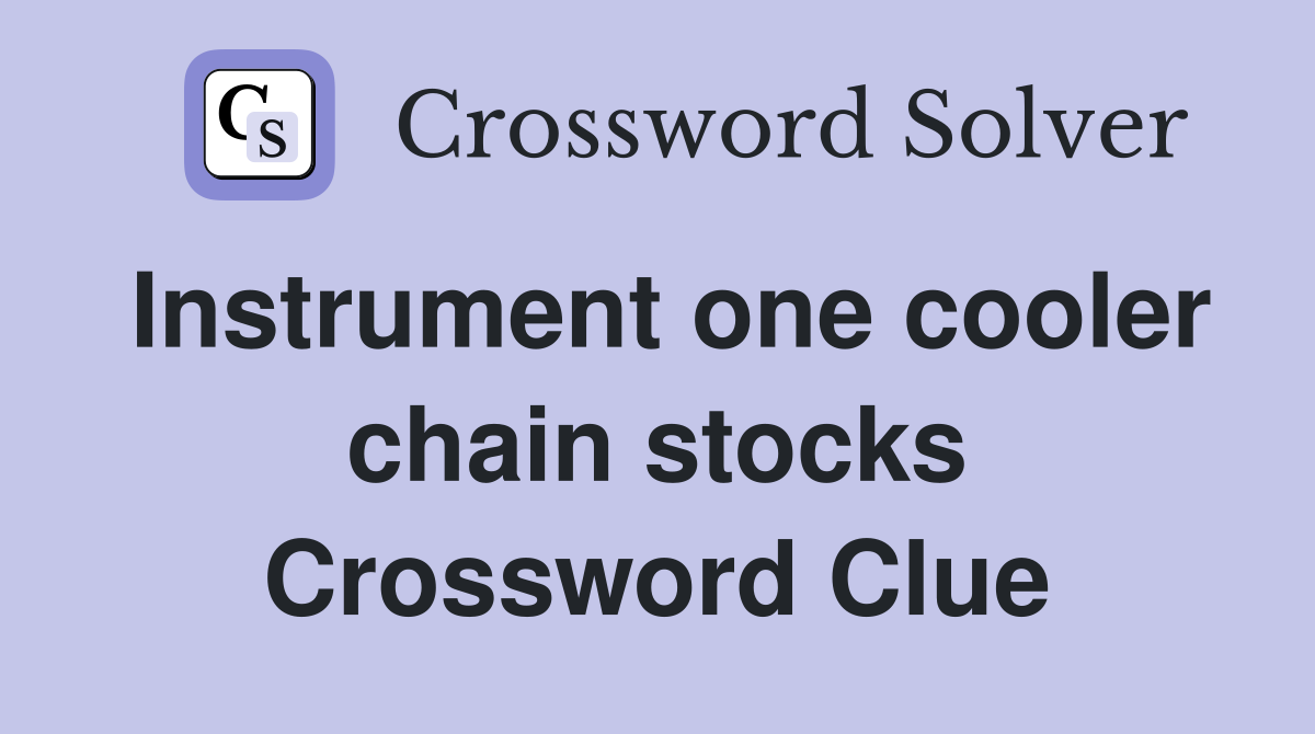 Instrument one cooler chain stocks Crossword Clue