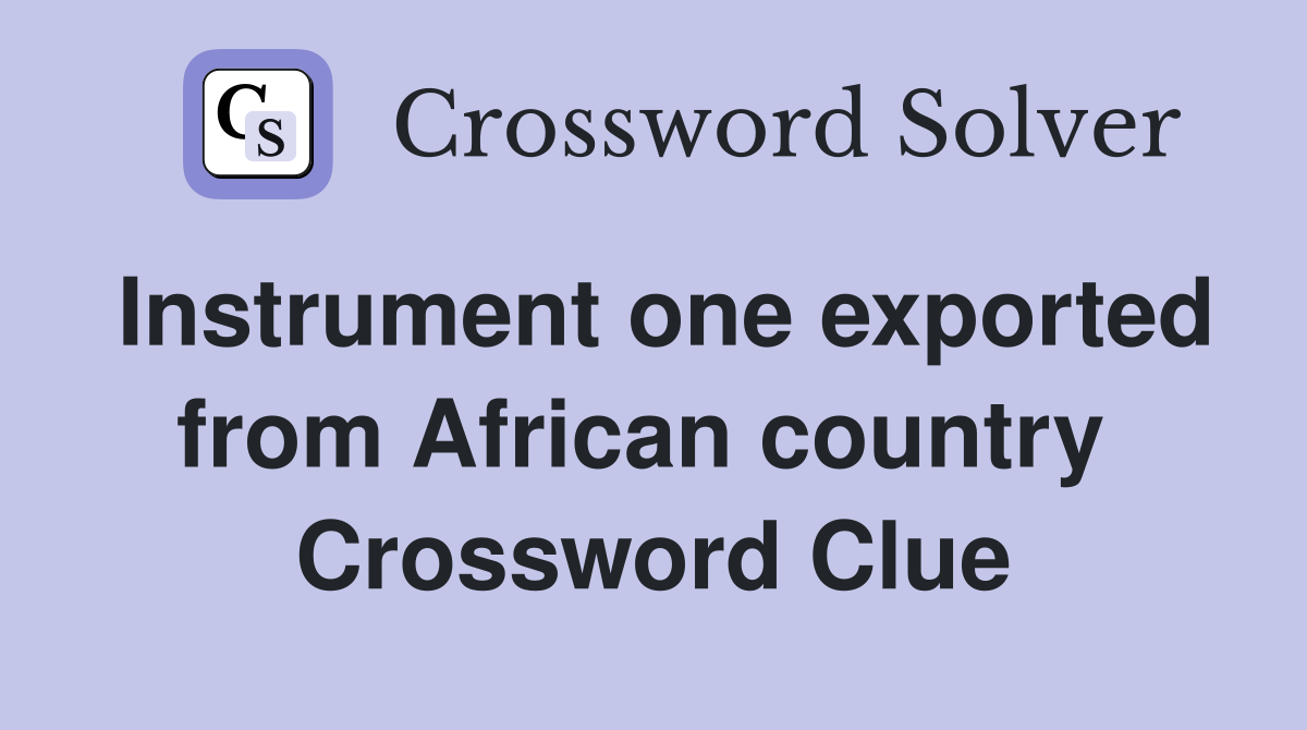 Instrument one exported from African country  Crossword Clue