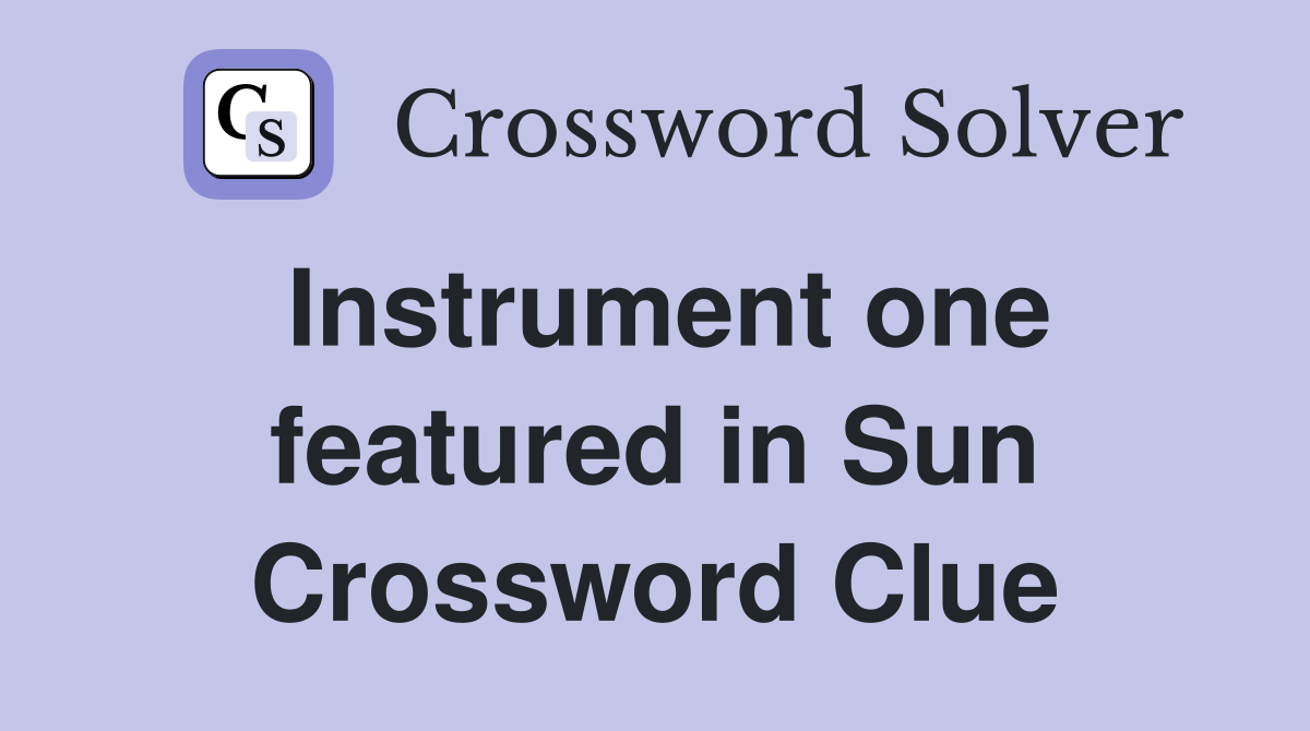 Instrument one featured in Sun Crossword Clue