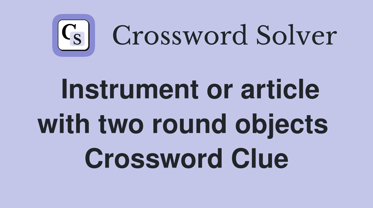 Instrument or article with two round objects  Crossword Clue