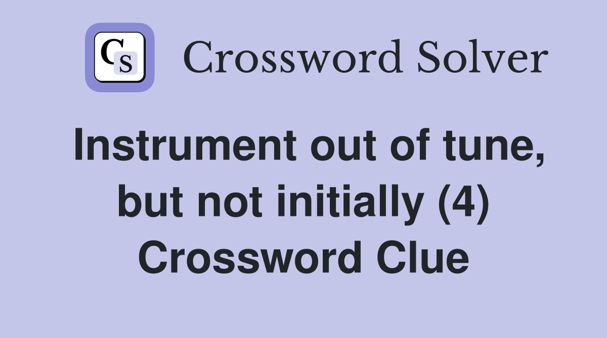 Instrument out of tune, but not initially (4) Crossword Clue