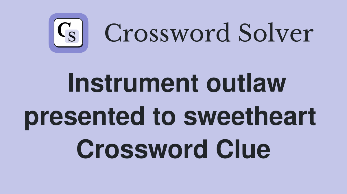 Instrument outlaw presented to sweetheart  Crossword Clue