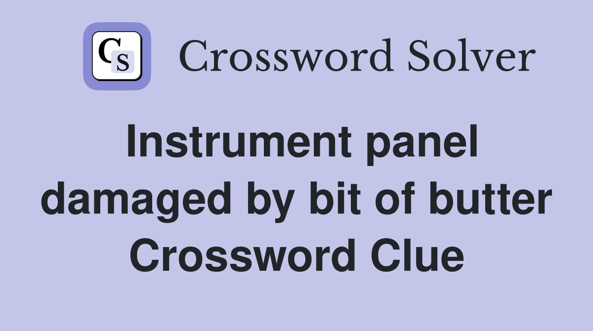Instrument panel damaged by bit of butter Crossword Clue