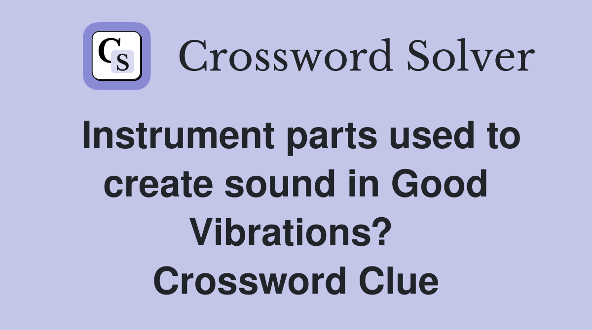 Instrument parts used to create sound in Good Vibrations?  Crossword Clue