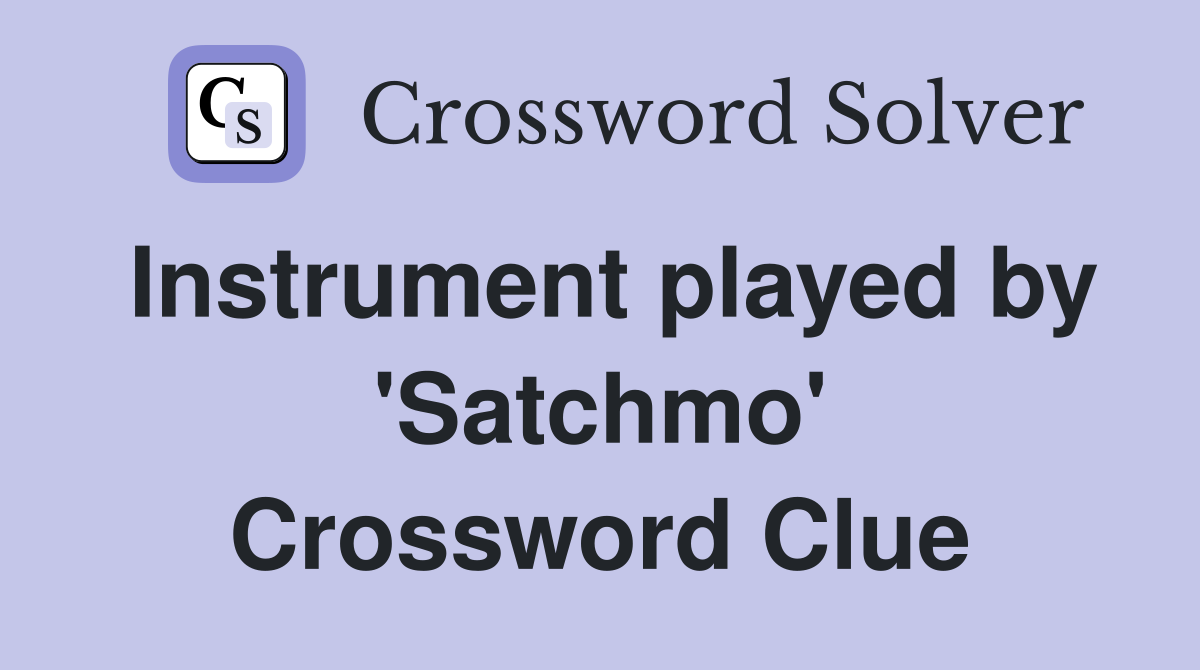 Instrument played by 'Satchmo' Crossword Clue