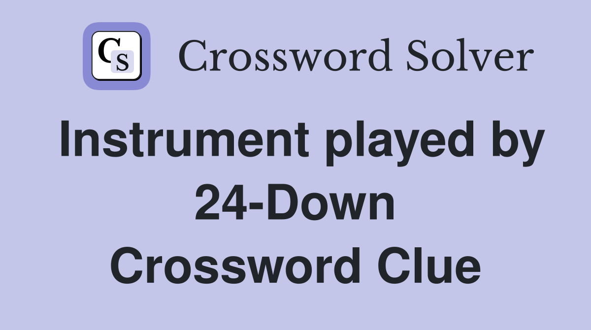 Instrument played by 24-Down Crossword Clue