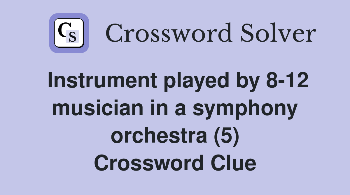 Instrument played by 8-12 musician in a symphony orchestra (5) Crossword Clue