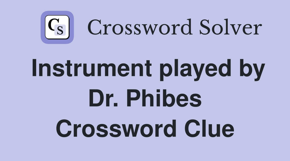 Instrument played by Dr. Phibes Crossword Clue