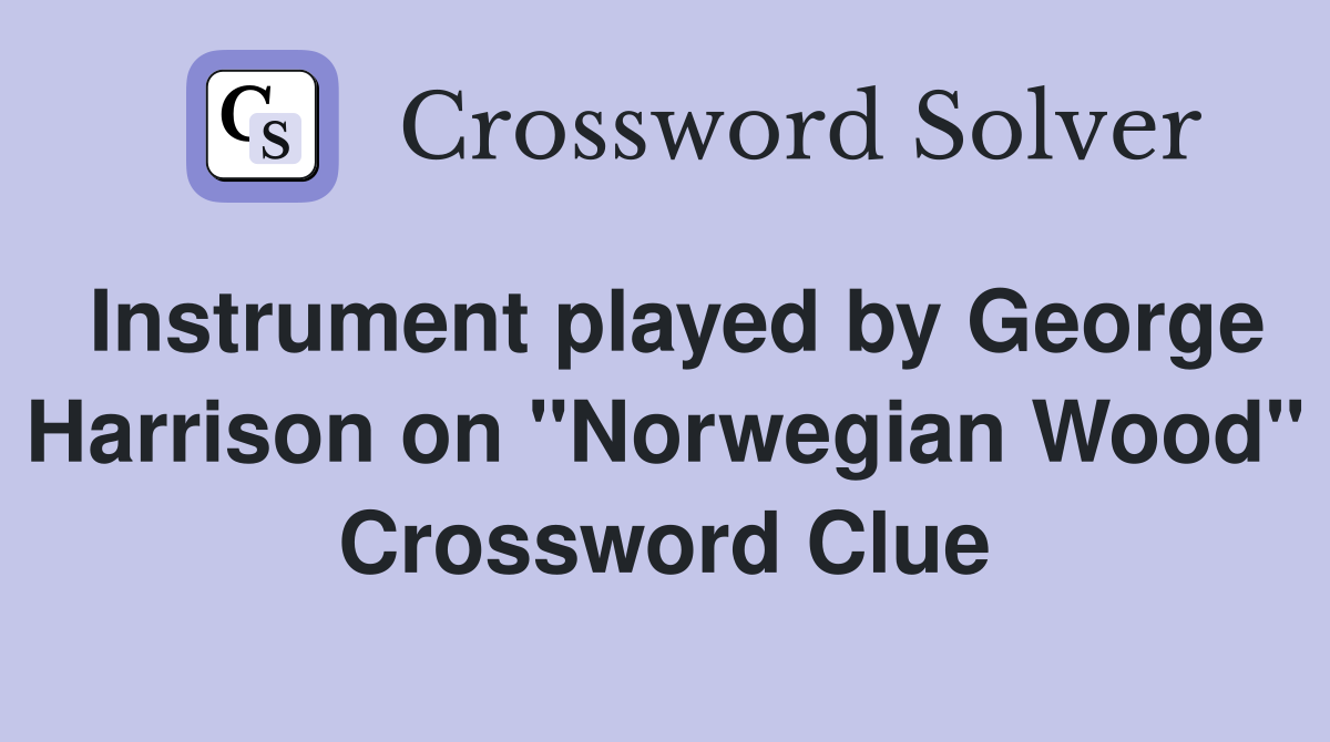 Instrument played by George Harrison on "Norwegian Wood" Crossword Clue