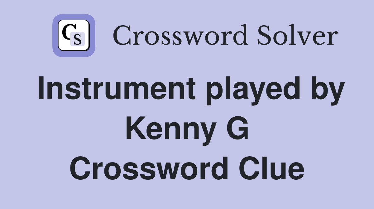 Instrument played by Kenny G Crossword Clue