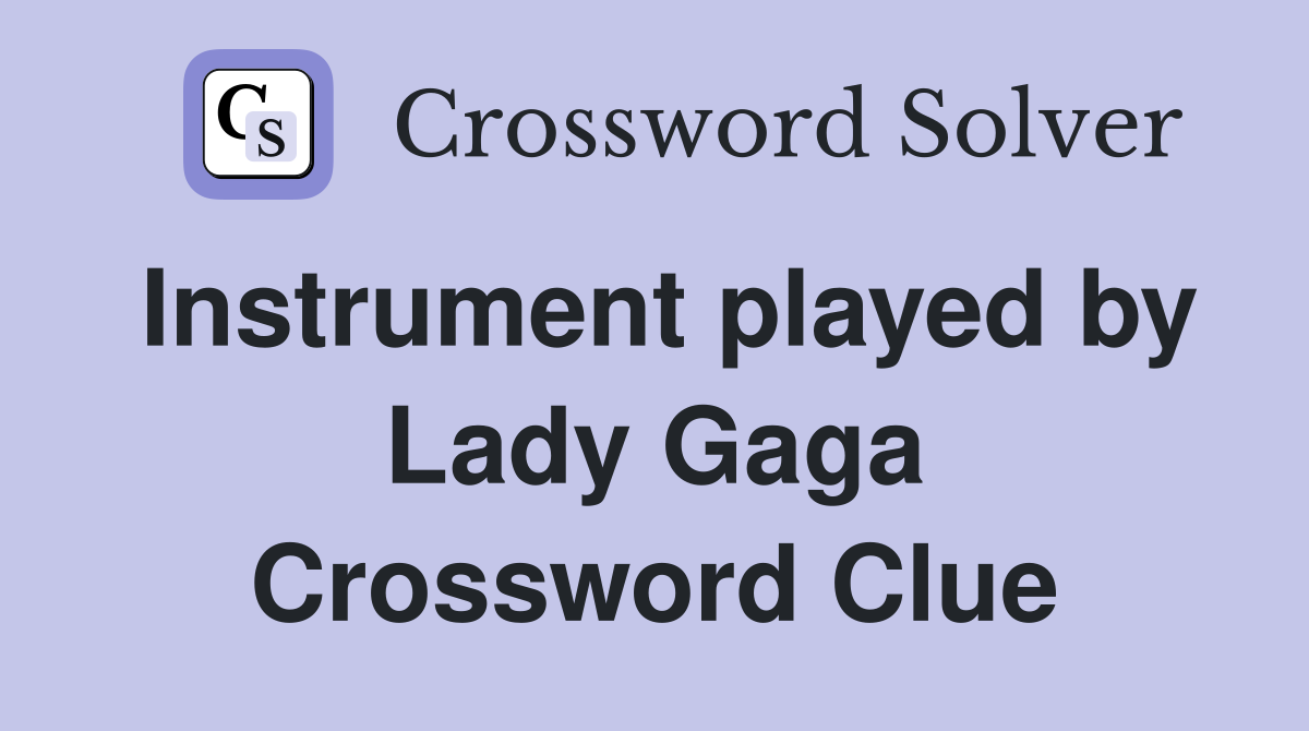 Instrument played by Lady Gaga Crossword Clue