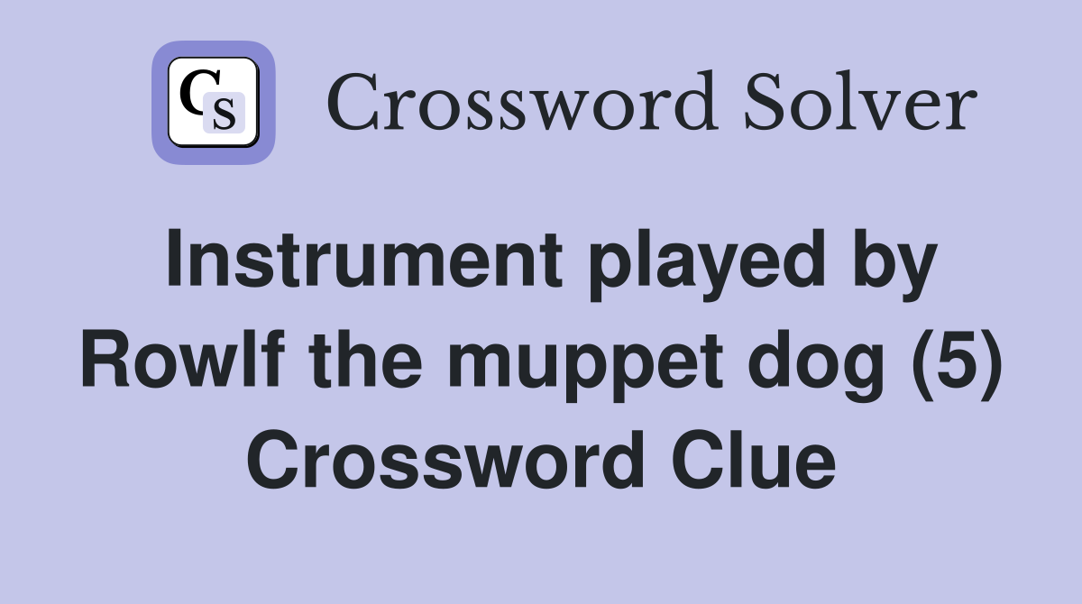 Instrument played by Rowlf the muppet dog (5) Crossword Clue