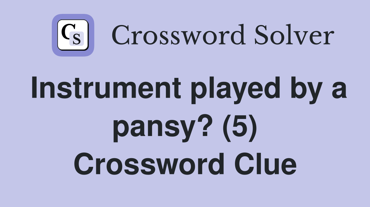 Instrument played by a pansy? (5) Crossword Clue
