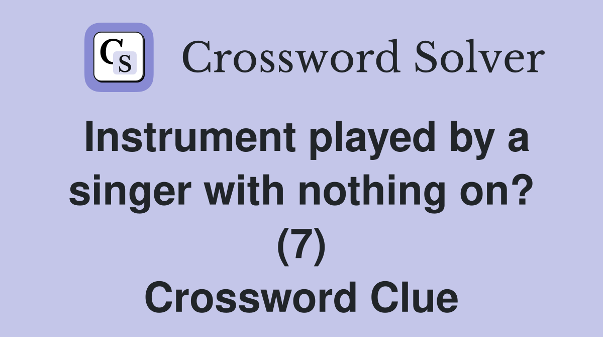 Instrument played by a singer with nothing on? (7) Crossword Clue