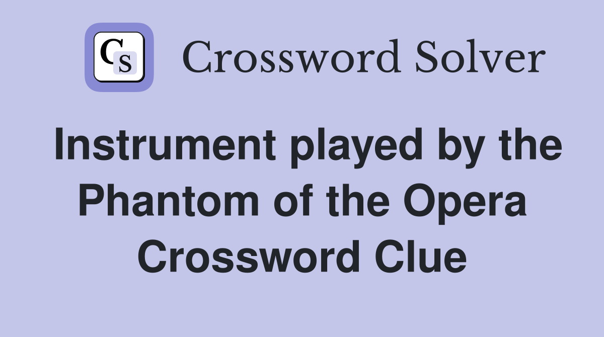 Instrument played by the Phantom of the Opera Crossword Clue