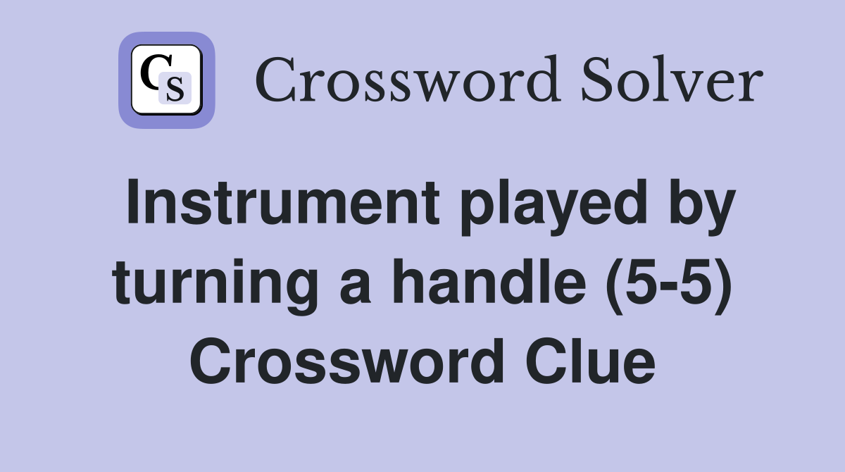 Instrument played by turning a handle (5-5) Crossword Clue